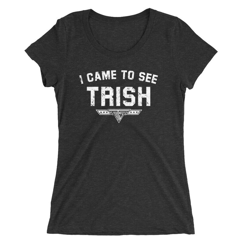 Trish Stratus I Came to See Trish Women's T-Shirt Pwcatalog