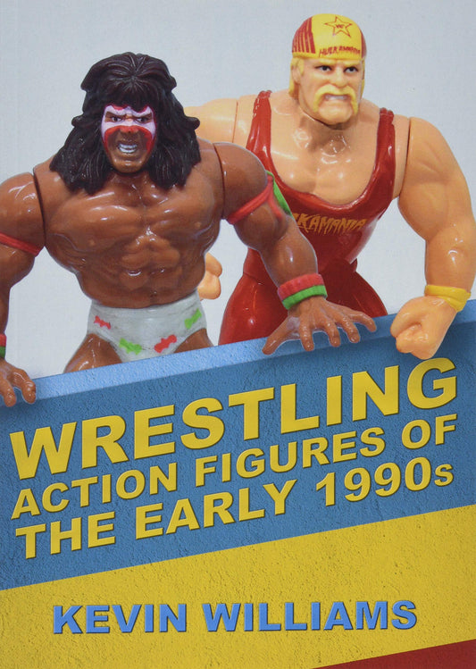 Wrestling action figures of the early 1990s book by Kevin Williams