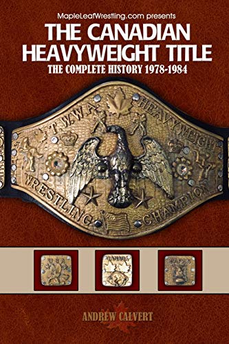 The Canadian Heavyweight Title The Complete History 1978-1984
