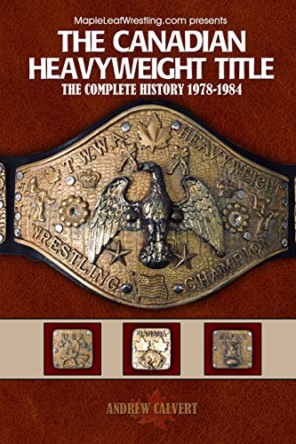 The Canadian Heavyweight Title The Complete History 1978-1984 Books PWcatalog