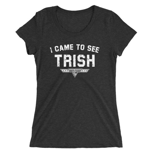 Trish Stratus I Came to See Trish Women's T-Shirt